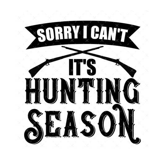 Sorry I Can't Its Hunting Season - DTF Transfer