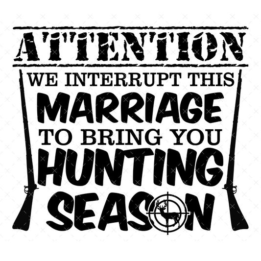 Attention We Interrupt This Marriage To Bring You Hunting Season - DTF Transfer